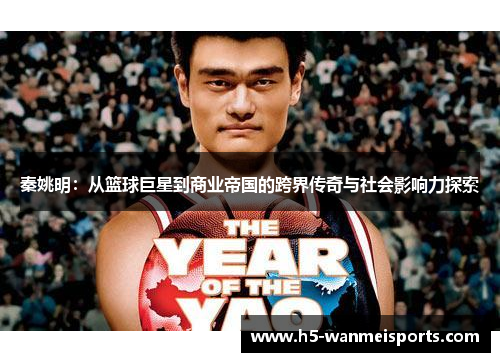 秦姚明：从篮球巨星到商业帝国的跨界传奇与社会影响力探索
