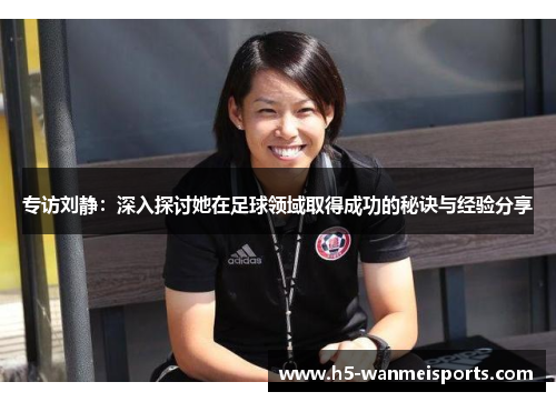 专访刘静：深入探讨她在足球领域取得成功的秘诀与经验分享