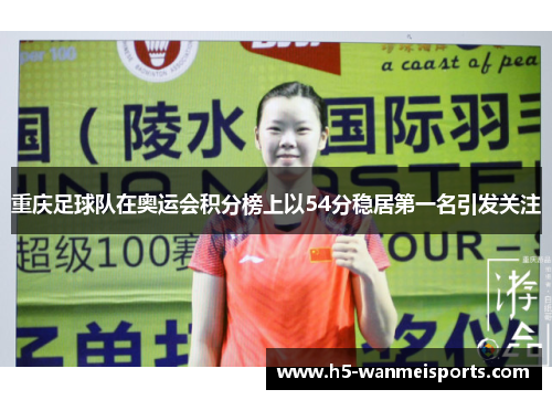 重庆足球队在奥运会积分榜上以54分稳居第一名引发关注