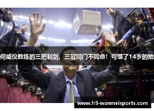 何威仪教练的三把利剑，三冠同门不同命！可惜了14岁的她