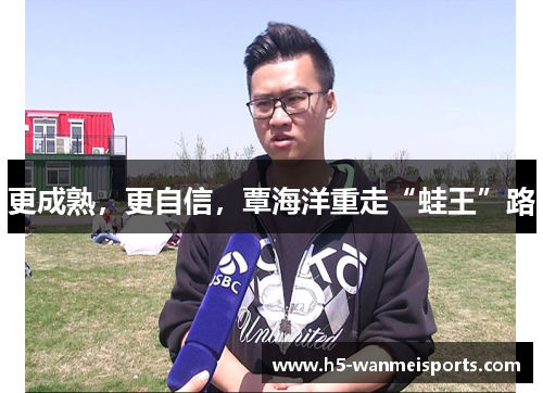 更成熟，更自信，覃海洋重走“蛙王”路